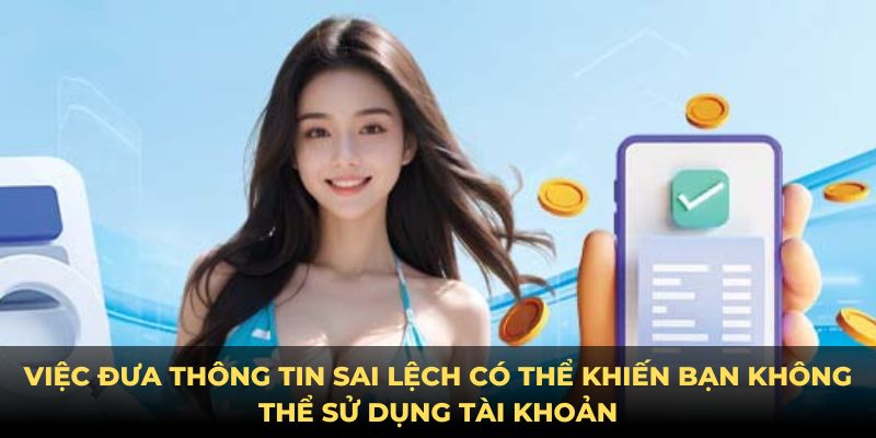 Việc đưa thông tin sai lệch có thể khiến bạn không thể sử dụng tài khoản